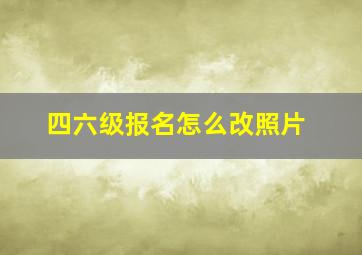 四六级报名怎么改照片