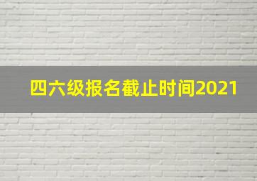 四六级报名截止时间2021