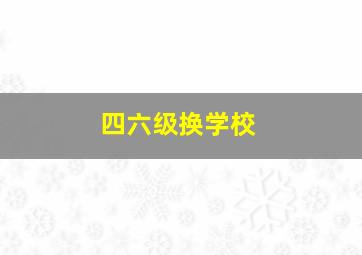 四六级换学校