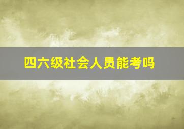 四六级社会人员能考吗