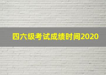 四六级考试成绩时间2020