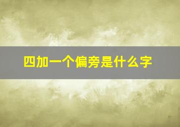 四加一个偏旁是什么字