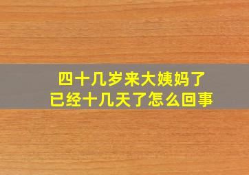 四十几岁来大姨妈了已经十几天了怎么回事