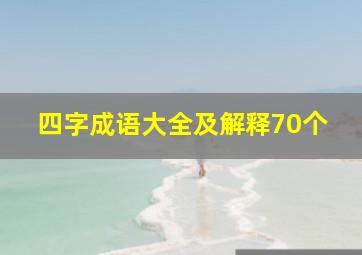 四字成语大全及解释70个