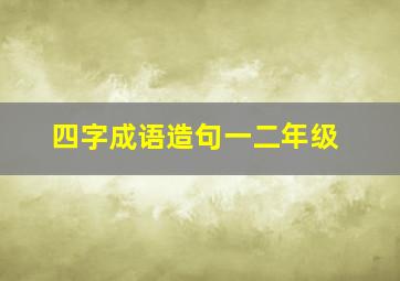 四字成语造句一二年级