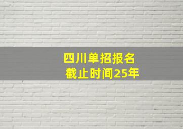 四川单招报名截止时间25年