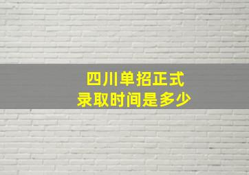 四川单招正式录取时间是多少