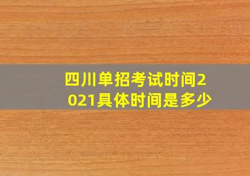 四川单招考试时间2021具体时间是多少