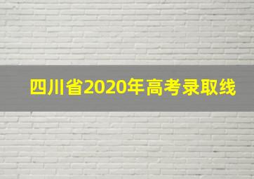 四川省2020年高考录取线