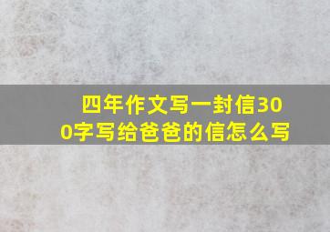 四年作文写一封信300字写给爸爸的信怎么写