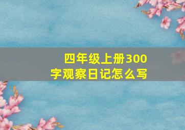 四年级上册300字观察日记怎么写