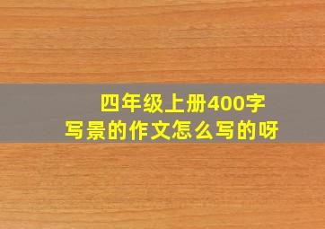 四年级上册400字写景的作文怎么写的呀