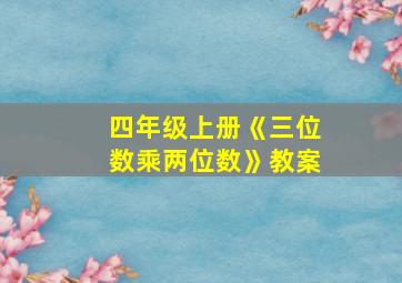 四年级上册《三位数乘两位数》教案