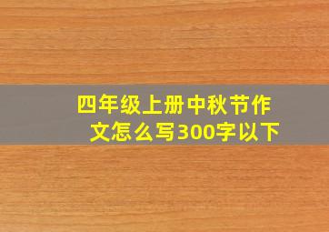 四年级上册中秋节作文怎么写300字以下