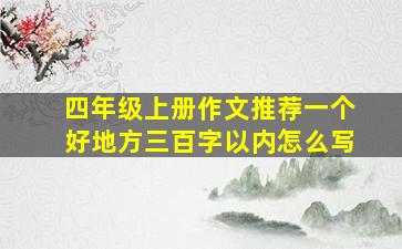 四年级上册作文推荐一个好地方三百字以内怎么写