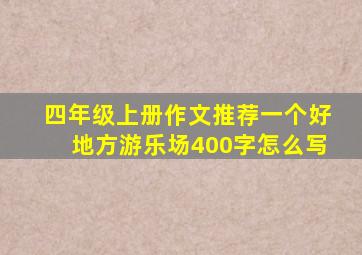 四年级上册作文推荐一个好地方游乐场400字怎么写