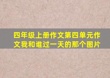 四年级上册作文第四单元作文我和谁过一天的那个图片