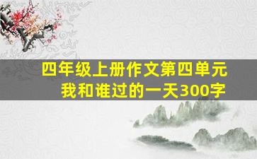 四年级上册作文第四单元我和谁过的一天300字