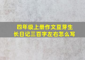 四年级上册作文豆芽生长日记三百字左右怎么写