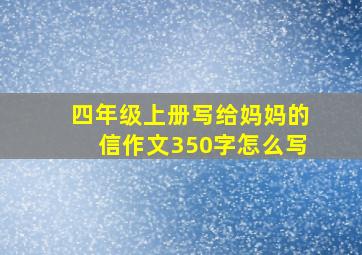 四年级上册写给妈妈的信作文350字怎么写