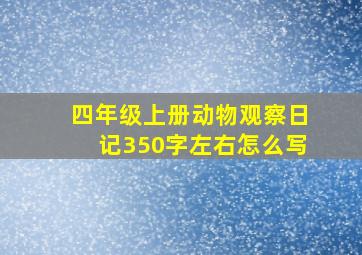 四年级上册动物观察日记350字左右怎么写