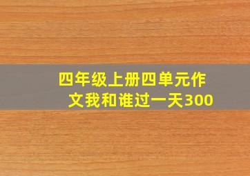 四年级上册四单元作文我和谁过一天300