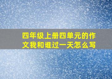 四年级上册四单元的作文我和谁过一天怎么写