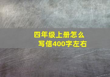 四年级上册怎么写信400字左右