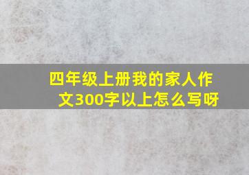 四年级上册我的家人作文300字以上怎么写呀