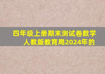 四年级上册期末测试卷数学人教版教育局2024年的