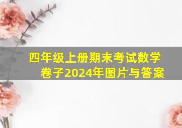 四年级上册期末考试数学卷子2024年图片与答案