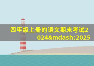 四年级上册的语文期末考试2024—2025