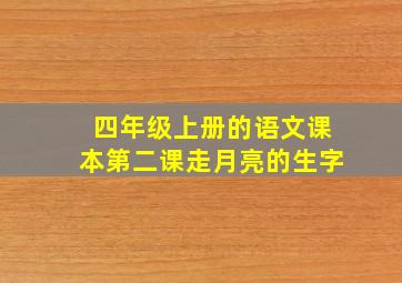 四年级上册的语文课本第二课走月亮的生字