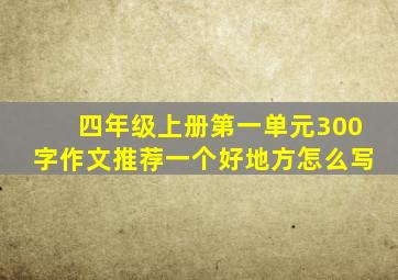 四年级上册第一单元300字作文推荐一个好地方怎么写