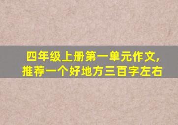 四年级上册第一单元作文,推荐一个好地方三百字左右