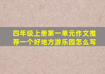 四年级上册第一单元作文推荐一个好地方游乐园怎么写