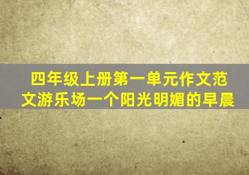 四年级上册第一单元作文范文游乐场一个阳光明媚的早晨