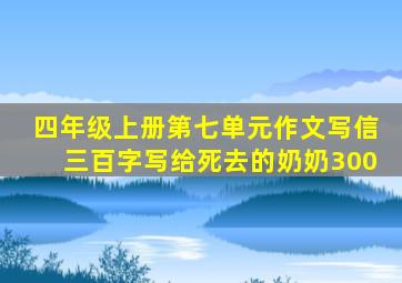 四年级上册第七单元作文写信三百字写给死去的奶奶300