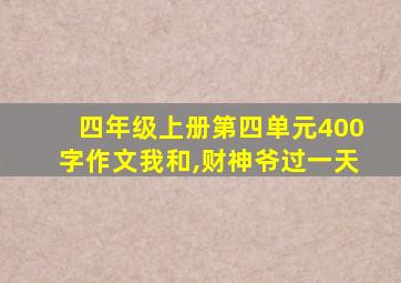 四年级上册第四单元400字作文我和,财神爷过一天