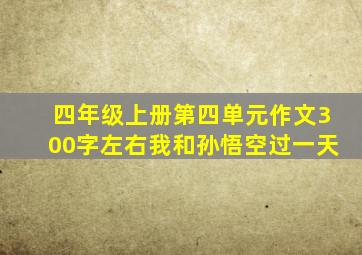 四年级上册第四单元作文300字左右我和孙悟空过一天