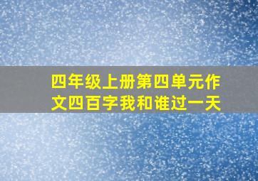 四年级上册第四单元作文四百字我和谁过一天