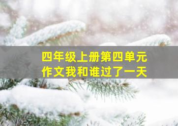 四年级上册第四单元作文我和谁过了一天