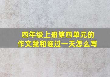 四年级上册第四单元的作文我和谁过一天怎么写