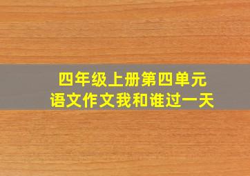 四年级上册第四单元语文作文我和谁过一天