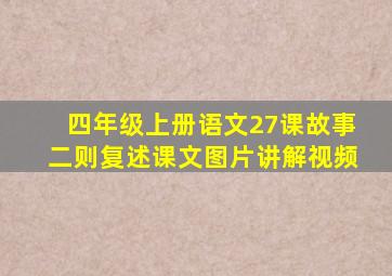 四年级上册语文27课故事二则复述课文图片讲解视频