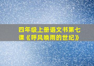 四年级上册语文书第七课《呼风唤雨的世纪》