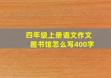 四年级上册语文作文图书馆怎么写400字