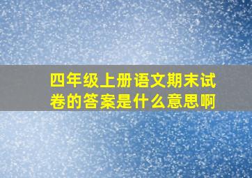 四年级上册语文期末试卷的答案是什么意思啊