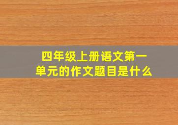 四年级上册语文第一单元的作文题目是什么