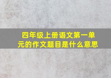 四年级上册语文第一单元的作文题目是什么意思